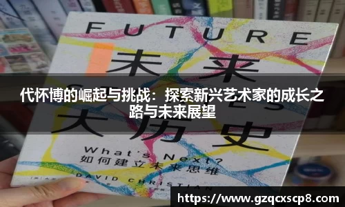 代怀博的崛起与挑战：探索新兴艺术家的成长之路与未来展望