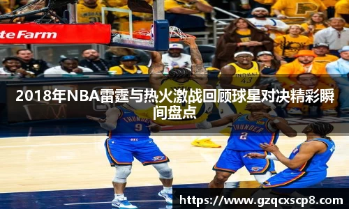 2018年NBA雷霆与热火激战回顾球星对决精彩瞬间盘点